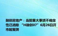 融创房地产：当前重大事项不确定性已消除 “H融创07”6月26日开市起复牌