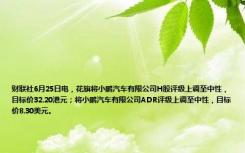 财联社6月25日电，花旗将小鹏汽车有限公司H股评级上调至中性，目标价32.20港元；将小鹏汽车有限公司ADR评级上调至中性，目标价8.30美元。