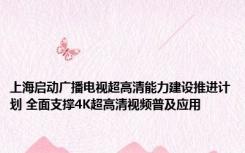 上海启动广播电视超高清能力建设推进计划 全面支撑4K超高清视频普及应用