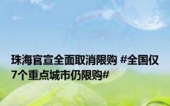 珠海官宣全面取消限购 #全国仅7个重点城市仍限购#