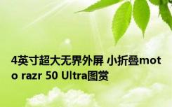 4英寸超大无界外屏 小折叠moto razr 50 Ultra图赏