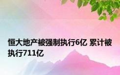 恒大地产被强制执行6亿 累计被执行711亿