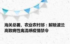 海关总署、农业农村部：解除波兰高致病性禽流感疫情禁令