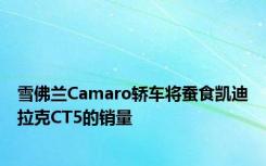 雪佛兰Camaro轿车将蚕食凯迪拉克CT5的销量