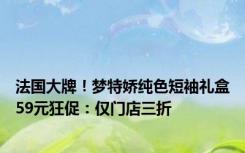 法国大牌！梦特娇纯色短袖礼盒59元狂促：仅门店三折