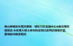 佛山禅城发布情况通报：辖区万科金融中心A座出现轻微晃动 未发现大楼主体结构受损以及周边场地开裂、幕墙板块脱落情况