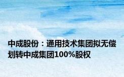 中成股份：通用技术集团拟无偿划转中成集团100%股权