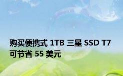 购买便携式 1TB 三星 SSD T7 可节省 55 美元