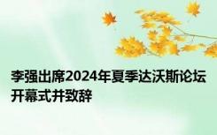 李强出席2024年夏季达沃斯论坛开幕式并致辞