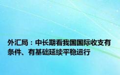 外汇局：中长期看我国国际收支有条件、有基础延续平稳运行