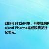 财联社6月26日电，丹麦减肥药生产商Zealand Pharma完成股票发行，融资10亿美元。