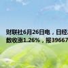 财联社6月26日电，日经225指数收涨1.26%，报39667.07点。