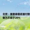 北京：首套房最低首付款比例调整为不低于20%