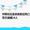 对哥伦比亚总统发出死亡威胁 哥警方逮捕14人