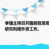 李强主持召开国务院常务会议，研究利用外资工作。