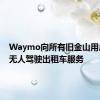 Waymo向所有旧金山用户开放无人驾驶出租车服务