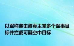 以军称袭击黎真主党多个军事目标并拦截可疑空中目标