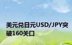 美元兑日元USD/JPY突破160关口