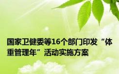 国家卫健委等16个部门印发“体重管理年”活动实施方案