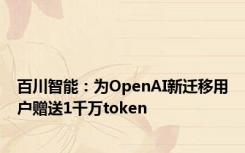 百川智能：为OpenAI新迁移用户赠送1千万token