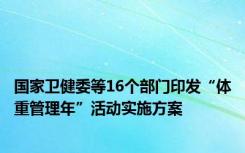 国家卫健委等16个部门印发“体重管理年”活动实施方案