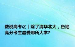 数说高考②｜除了清华北大，各地高分考生最爱哪所大学?