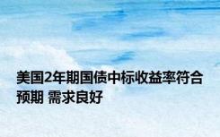 美国2年期国债中标收益率符合预期 需求良好