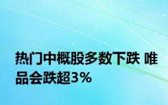 热门中概股多数下跌 唯品会跌超3%