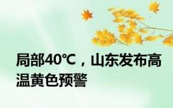 局部40℃，山东发布高温黄色预警