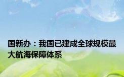 国新办：我国已建成全球规模最大航海保障体系