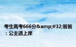 考生高考666分&#32;爸爸：公主请上岸