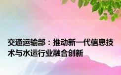 交通运输部：推动新一代信息技术与水运行业融合创新