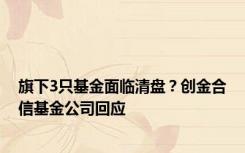 旗下3只基金面临清盘？创金合信基金公司回应