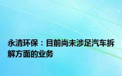 永清环保：目前尚未涉足汽车拆解方面的业务