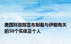 美国财政部宣布制裁与伊朗有关的50个实体及个人