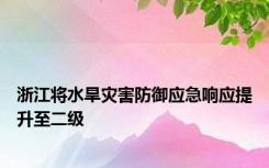 浙江将水旱灾害防御应急响应提升至二级