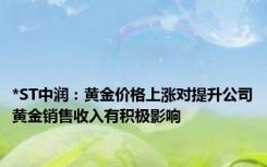 *ST中润：黄金价格上涨对提升公司黄金销售收入有积极影响