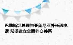 巴勒斯坦总理与亚美尼亚外长通电话 希望建立全面外交关系