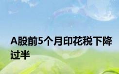 A股前5个月印花税下降过半