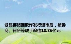 紫晶存储因欺诈发行退市后，被券商、律所等联手追偿10.86亿元