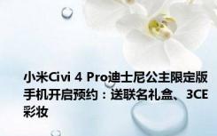 小米Civi 4 Pro迪士尼公主限定版手机开启预约：送联名礼盒、3CE彩妆