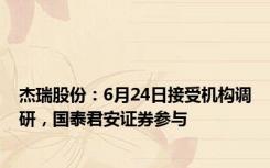 杰瑞股份：6月24日接受机构调研，国泰君安证券参与