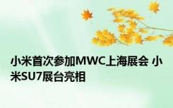 小米首次参加MWC上海展会 小米SU7展台亮相