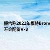 报告称2021年福特Bronco永远不会配备V-8