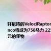 轩尼诗的VelociRaptor V8 Bronco将成为758马力 225000美元的怪物