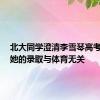 北大同学澄清李雪琴高考分数：她的录取与体育无关