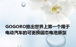 GOGORO推出世界上第一个用于电动汽车的可更换固态电池原型