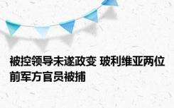 被控领导未遂政变 玻利维亚两位前军方官员被捕