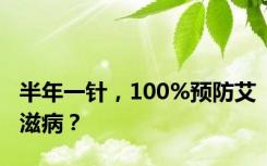 半年一针，100%预防艾滋病？