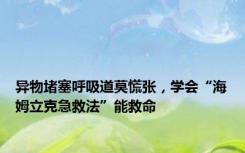 异物堵塞呼吸道莫慌张，学会“海姆立克急救法”能救命